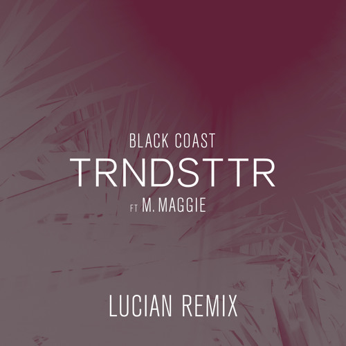 Cover - Black Coast - Trndsttr (ft. M. Maggie) (Lucian Remix)
