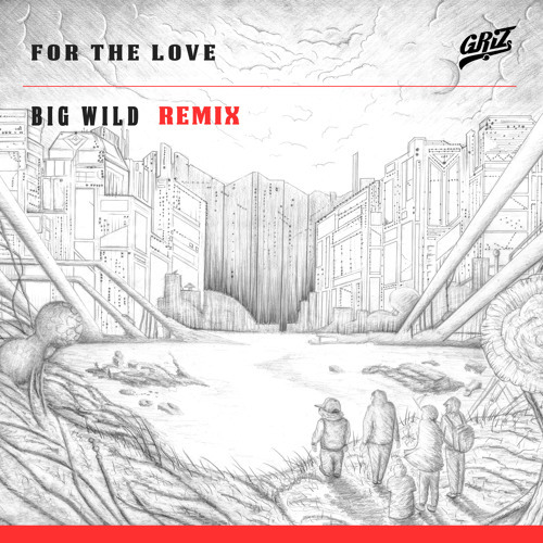 Cover - GriZ - For The Love (ft. Talib Kweli) (Big Wild Remix)