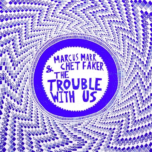 Cover - Marcus Marr & Chet Faker - The Trouble With Us